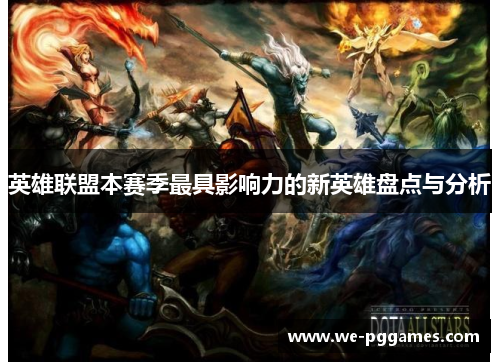 英雄联盟本赛季最具影响力的新英雄盘点与分析