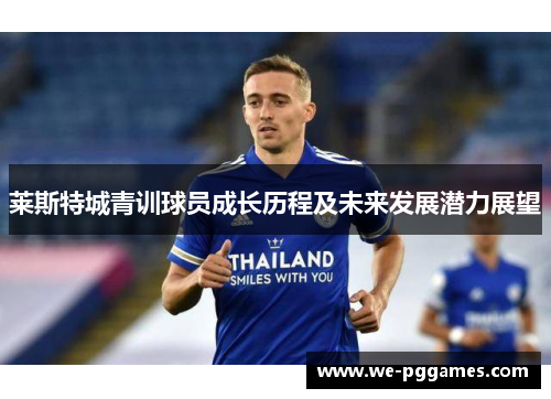 莱斯特城青训球员成长历程及未来发展潜力展望 莱斯特城青训球员成长历程及未来发展潜力展望