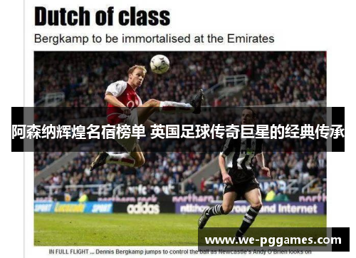 阿森纳辉煌名宿榜单 英国足球传奇巨星的经典传承