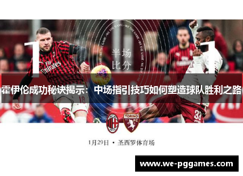 霍伊伦成功秘诀揭示：中场指引技巧如何塑造球队胜利之路