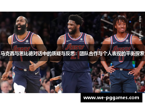 马克西与恩比德对话中的质疑与反思:团队合作与个人表现的平衡探索 马克西与恩比德对话中的质疑与反思:团队合作与个人表现的平衡探索