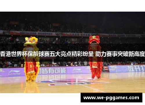 香港世界杯保龄球赛五大亮点精彩纷呈 助力赛事突破新高度