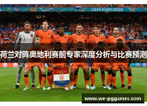 荷兰对阵奥地利赛前专家深度分析与比赛预测