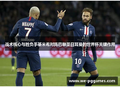 战术核心与胜负手基米希对阵巴黎圣日耳曼的世界杯关键作用
