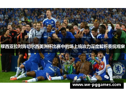 穆西亚拉对阵切尔西美洲杯比赛中的场上统治力深度解析表现观察