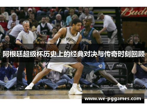 阿根廷超级杯历史上的经典对决与传奇时刻回顾