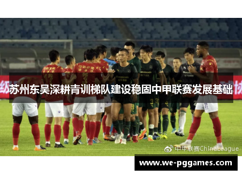 苏州东吴深耕青训梯队建设稳固中甲联赛发展基础