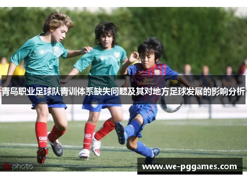 青岛职业足球队青训体系缺失问题及其对地方足球发展的影响分析