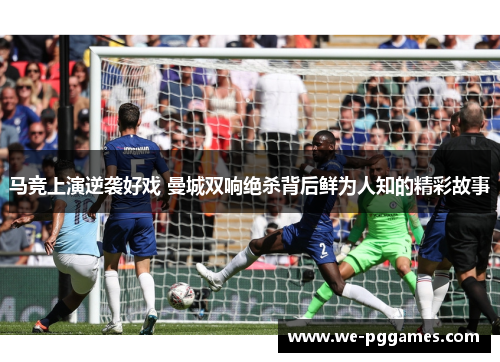 马竞上演逆袭好戏 曼城双响绝杀背后鲜为人知的精彩故事