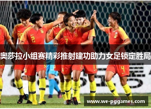 奥莎拉小组赛精彩推射建功助力女足锁定胜局