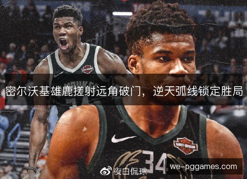 密尔沃基雄鹿搓射远角破门,逆天弧线锁定胜局 密尔沃基雄鹿搓射远角破门,逆天弧线锁定胜局